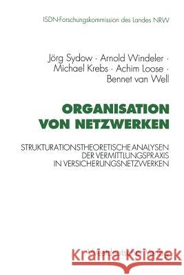 Organisation Von Netzwerken: Strukturationstheoretische Analysen Der Vermittlungspraxis in Versicherungsnetzwerken Sydow, Jörg 9783531127453 Vs Verlag Fur Sozialwissenschaften - książka