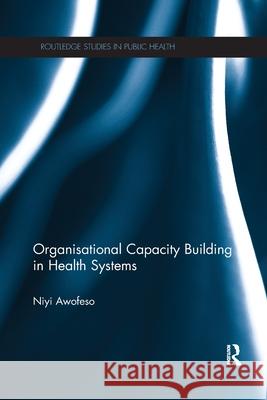 Organisational Capacity Building in Health Systems Niyi Awofeso (Hamdan Bin Mohammed e-Univ   9781138116856 Routledge - książka