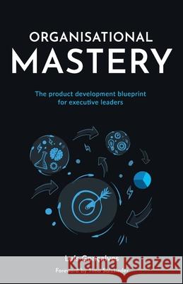 Organisational Mastery: The product development blueprint for executive leaders Luís Gonçalves 9781781333068 Rethink Press - książka