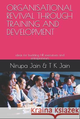 Organisational Revival Through Training and Development: Ideas for Budding HR Executives and Entrepreneurs Trilok Kumar Jain Nirupa Jain 9781723703058 Independently Published - książka