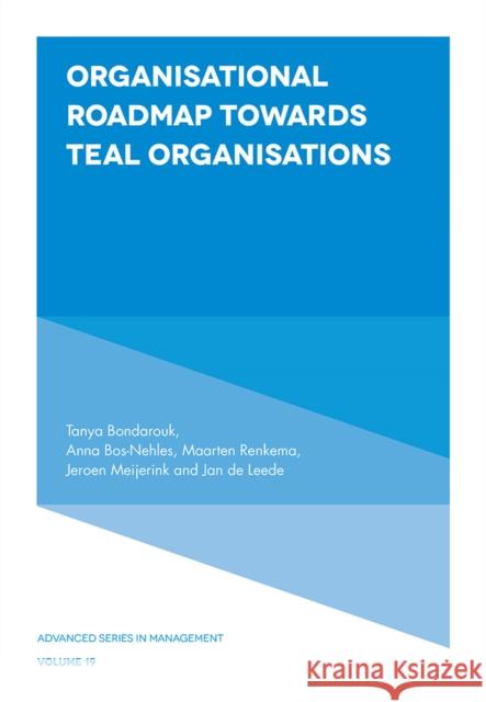 Organisational Roadmap Towards Teal Organisations Tanya Bondarouk (University of Twente, The Netherlands), Anna Bos-Nehles (University of Twente, The Netherlands), Maarte 9781787563124 Emerald Publishing Limited - książka