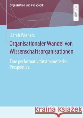 Organisationaler Wandel Von Wissenschaftsorganisationen: Eine Performativitätstheoretische Perspektive Wieners, Sarah 9783658403072 Springer vs - książka