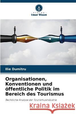 Organisationen, Konventionen und oeffentliche Politik im Bereich des Tourismus Ilie Dumitru   9786206013105 Verlag Unser Wissen - książka