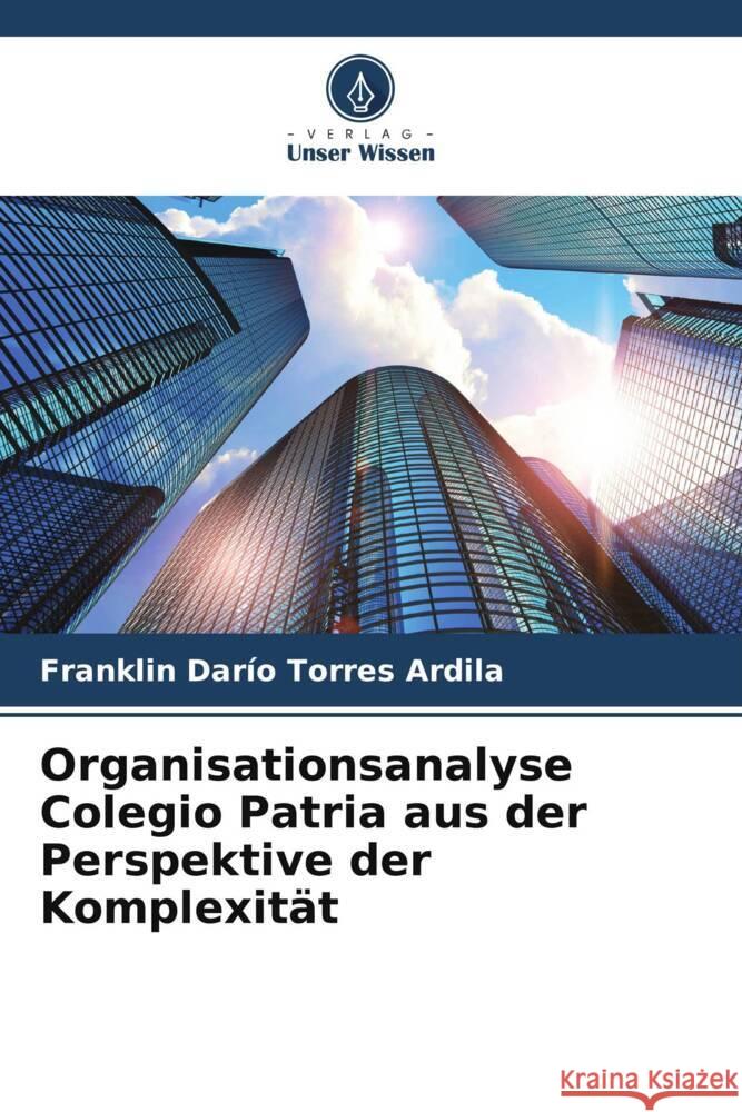 Organisationsanalyse Colegio Patria aus der Perspektive der Komplexität Torres Ardila, Franklin Darío 9786206475200 Verlag Unser Wissen - książka