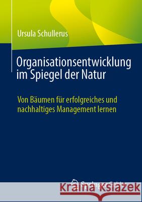 Organisationsentwicklung Im Spiegel Der Natur: Von B?umen F?r Erfolgreiches Und Nachhaltiges Management Lernen Ursula Schullerus 9783658450632 Springer Gabler - książka