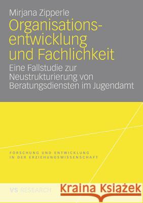 Organisationsentwicklung Und Fachlichkeit: Eine Fallstudie Zur Neustrukturierung Von Beratungsdiensten Im Jugendamt Mirjana Zipperle 9783531158983 Vs Verlag F R Sozialwissenschaften - książka