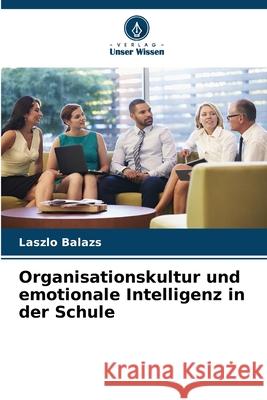 Organisationskultur und emotionale Intelligenz in der Schule Balazs, Laszlo 9786209114328 Verlag Unser Wissen - książka