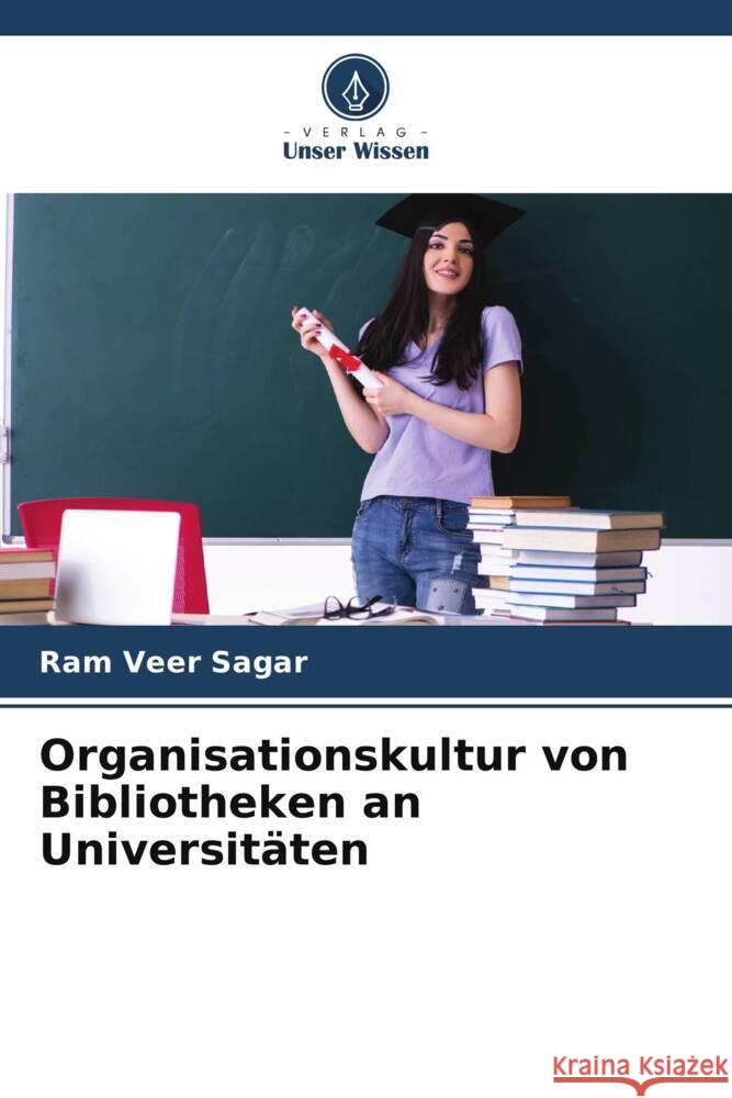 Organisationskultur von Bibliotheken an Universitäten Sagar, Ram Veer 9786204859798 Verlag Unser Wissen - książka