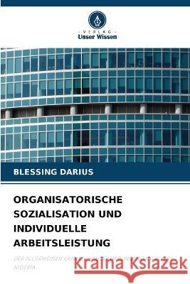 Organisatorische Sozialisation Und Individuelle Arbeitsleistung Blessing Darius   9786206035848 Verlag Unser Wissen - książka