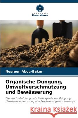 Organische Düngung, Umweltverschmutzung und Bewässerung Abou-Baker, Nesreen 9786209088162 Verlag Unser Wissen - książka