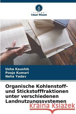 Organische Kohlenstoff- und Stickstofffraktionen unter verschiedenen Landnutzungssystemen Usha Kaushik Pooja Kumari Neha Yadav 9786205670385 Verlag Unser Wissen - książka
