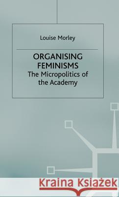 Organising Feminisms: The Micropolitics of the Academy Morley, L. 9780333739341 PALGRAVE MACMILLAN - książka