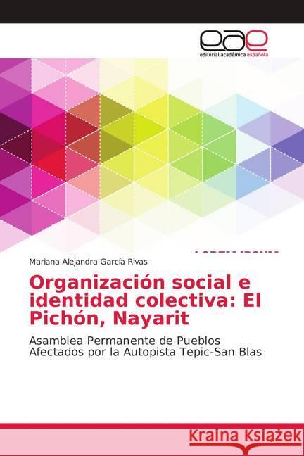 Organización social e identidad colectiva: El Pichón, Nayarit : Asamblea Permanente de Pueblos Afectados por la Autopista Tepic-San Blas García Rivas, Mariana Alejandra 9786139084753 Editorial Académica Española - książka