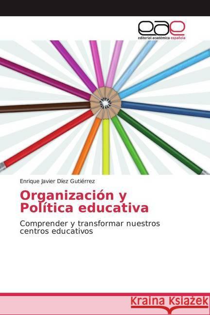 Organización y Política educativa : Comprender y transformar nuestros centros educativos Díez Gutiérrez, Enrique Javier 9786202243599 Editorial Académica Española - książka