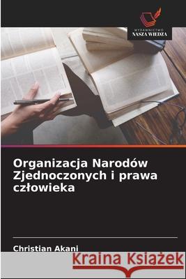 Organizacja Narodów Zjednoczonych i prawa czlowieka Akani, Christian 9786208929312 Wydawnictwo Nasza Wiedza - książka
