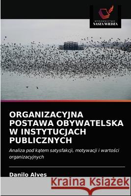 Organizacyjna Postawa Obywatelska W Instytucjach Publicznych Danilo Alves 9786203665628 Wydawnictwo Nasza Wiedza - książka