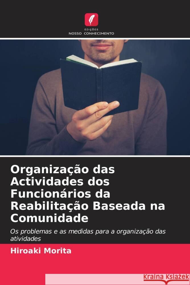 Organiza??o das Actividades dos Funcion?rios da Reabilita??o Baseada na Comunidade Hiroaki Morita 9786206885733 Edicoes Nosso Conhecimento - książka