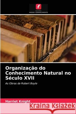 Organização do Conhecimento Natural no Século XVII Harriet Knight 9786203133066 Edicoes Nosso Conhecimento - książka