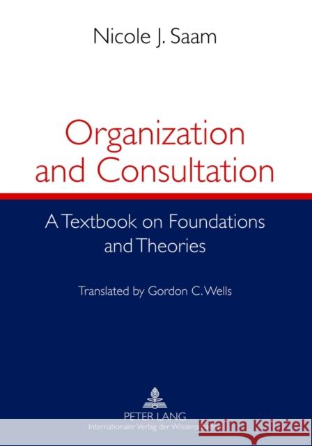 Organization and Consultation: A Textbook on Foundations and Theories- Translated by Gordon C. Wells Saam, Nicole 9783631636190 Lang, Peter, Gmbh, Internationaler Verlag Der - książka