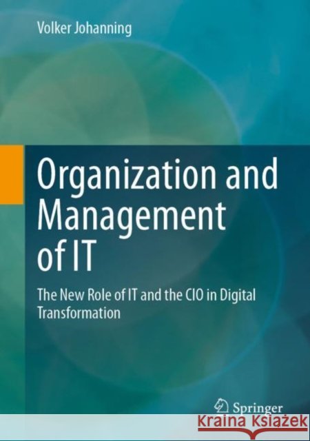 Organization and Management of IT: The New Role of IT and the CIO in Digital Transformation Volker Johanning 9783658395711 Springer - książka