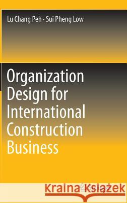 Organization Design for International Construction Business Peh Lu Chang Low Sui Pheng 9783642351631 Springer - książka