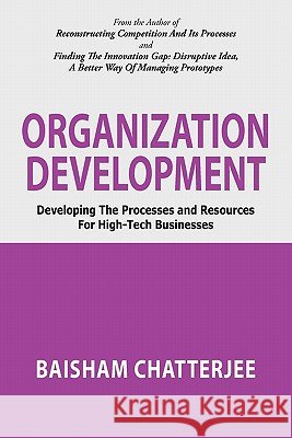Organization Development: Developing the processes and resources for high-tech businesses Chatterjee, Baisham 9781462021291 iUniverse.com - książka