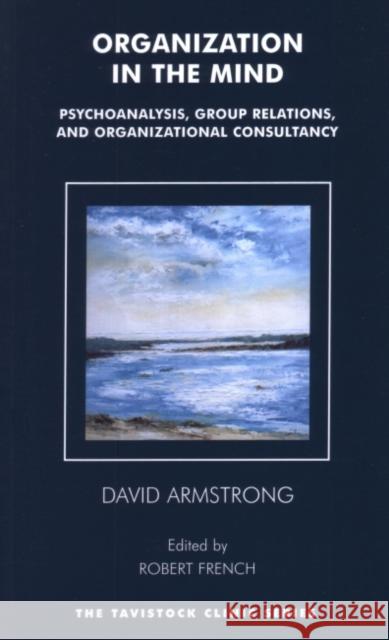 Organization in the Mind : Psychoanalysis, Group Relations and Organizational Consultancy David Armstrong Robert French Anton Obholzer 9781855753976 Karnac Books - książka