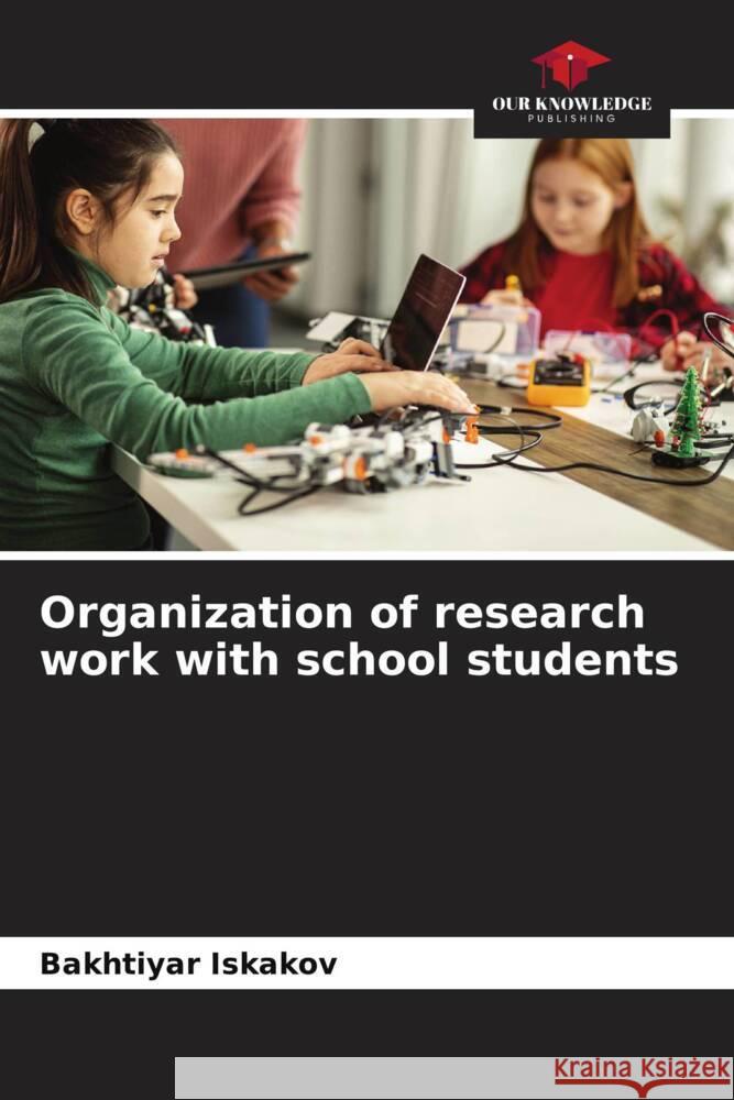 Organization of research work with school students Iskakov, Bakhtiyar 9786137242827 Our Knowledge Publishing - książka
