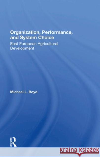 Organization, Performance, and System Choice: East European Agricultural Development Boyd, Michael L. 9780367282004 Taylor and Francis - książka