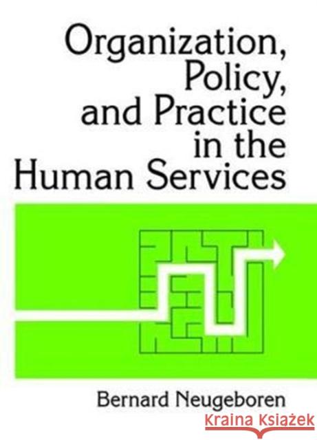 Organization, Policy, and Practice in the Human Services Bernard Neugeboren 9781138467460 Routledge - książka