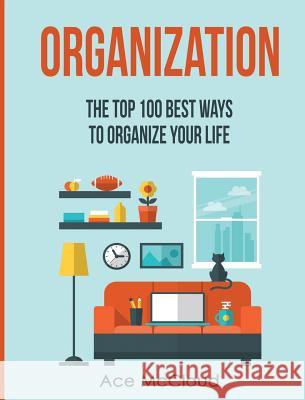 Organization: The Top 100 Best Ways To Organize Your Life Ace McCloud 9781640484337 Pro Mastery Publishing - książka