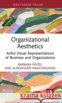 Organizational Aesthetics: Artful Visual Representations of Business and Organizations Barbara Fryzel Aleksander Marcinkowski 9781032792354 Routledge - książka