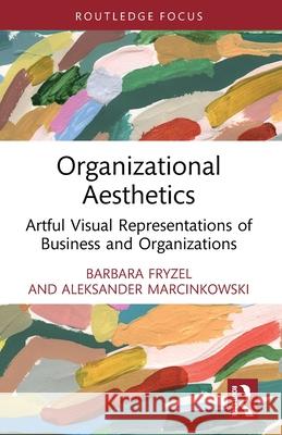 Organizational Aesthetics: Artful Visual Representations of Business and Organizations Aleksander Marcinkowski 9781032805009 Routledge - książka