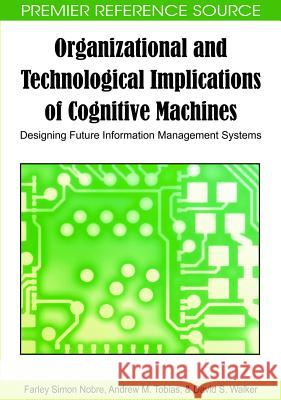 Organizational and Technological Implications of Cognitive Machines: Designing Future Information Management Systems Nobre, Farley Simon 9781605663029 Information Science Publishing - książka