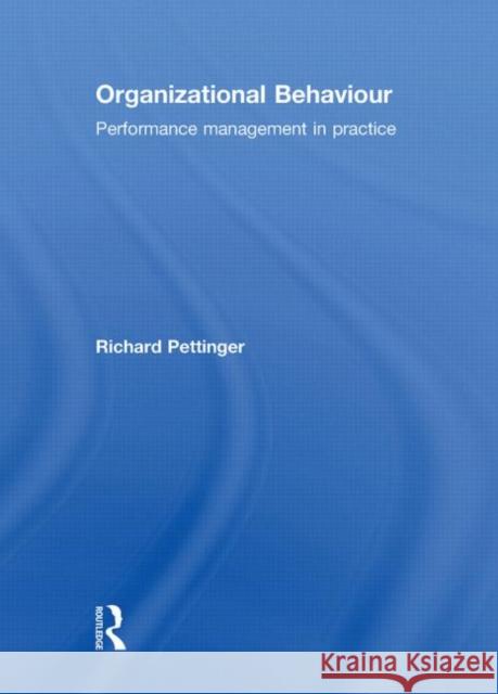 Organizational Behaviour : Performance Management in Practice Richard Pettinger   9780415481427 Taylor & Francis - książka