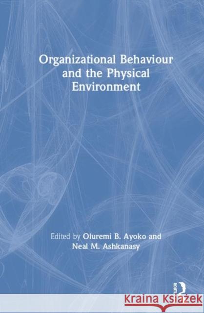 Organizational Behaviour and the Physical Environment Oluremi B. Ayoko (University of Queensla Neal M Ashkanasy  9781138053526 Routledge - książka