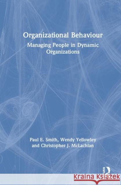 Organizational Behaviour: Managing People in Dynamic Organizations Paul E. Smith Wendy Yellowley Christopher J. McLachlan 9780367233716 Routledge - książka