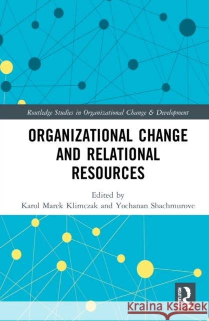 Organizational Change and Relational Resources Karol Marek Klimczak Yochanan Shachmurove 9781032000718 Routledge - książka