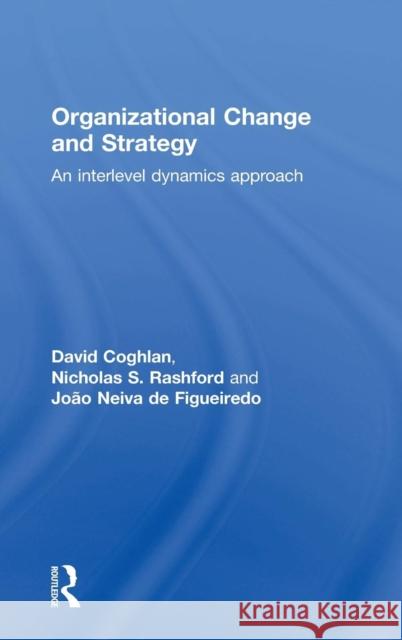 Organizational Change and Strategy: An Interlevel Dynamics Approach David Coghlan Nicholas S. Rashford Joao Neiv 9781138911680 Routledge - książka
