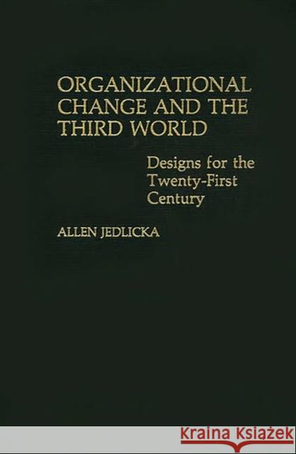 Organizational Change and the Third World: Designs for the Twenty-First Century Jedlicka, Allen 9780275923174 Praeger Publishers - książka