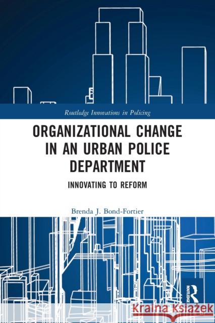 Organizational Change in an Urban Police Department: Innovating to Reform Brenda J. Bond-Fortier 9780367530907 Routledge - książka