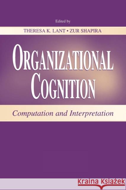 Organizational Cognition: Computation and Interpretation Theresa K. Lant Zur Shapira  9781138003330 Taylor and Francis - książka