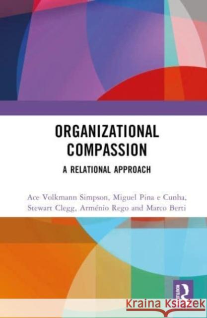 Organizational Compassion: A Relational Approach Ace Volkmann Simpson Miguel Pina E. Cunha Stewart Clegg 9780367421816 Routledge - książka