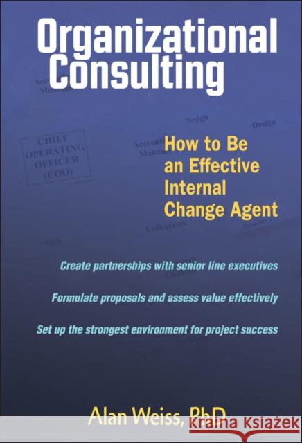 Organizational Consulting: How to Be an Effective Change Agent Weiss, Alan 9780471263784 John Wiley & Sons - książka