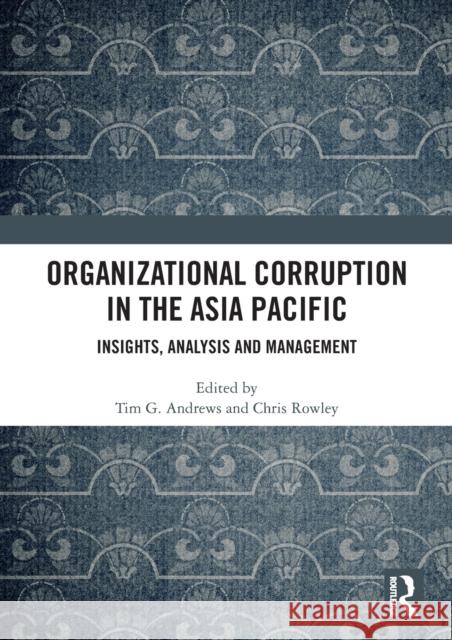 Organizational Corruption in the Asia Pacific: Insights, Analysis and Management Tim G. Andrews Chris Rowley 9780367458188 Routledge - książka