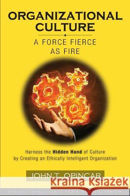 Organizational Culture: A Force Fierce as Fire: Harness the Hidden Hand of Culture by Creating an Ethically Intelligent Organization Dr John T. Opincar 9780998089089 Cultural Fire Press, LLC - książka