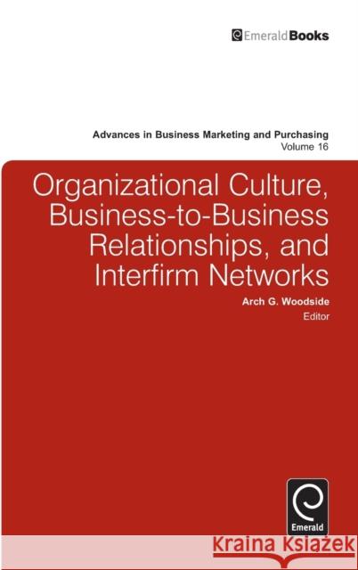 Organizational Culture, Business-to-Business Relationships, and Interfirm Networks Arch G. Woodside, Arch G. Woodside 9780857243058 Emerald Publishing Limited - książka