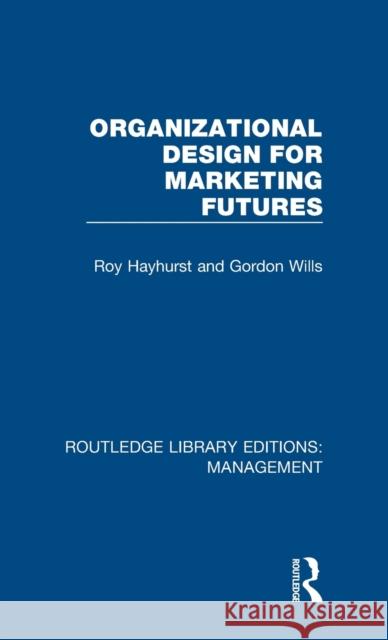 Organizational Design for Marketing Futures Hayhurst, Roy|||Wills, Gordon 9780815370055 Routledge Library Editions: Management - książka