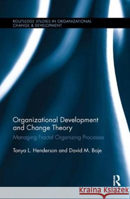 Organizational Development and Change Theory: Managing Fractal Organizing Processes Tonya Henderson David M. Boje 9781138624078 Routledge - książka