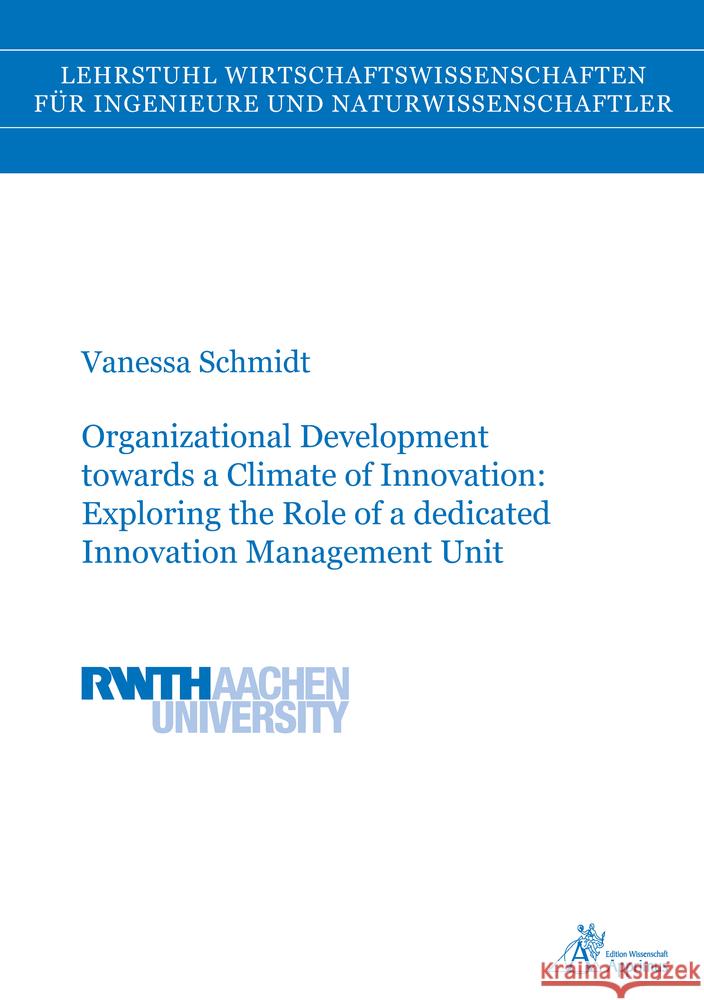 Organizational Development towards a Climate of Innovation: Exploring the Role of a dedicated Innovation Management Unit Schmidt, Vanessa 9783863598730 Apprimus Verlag - książka